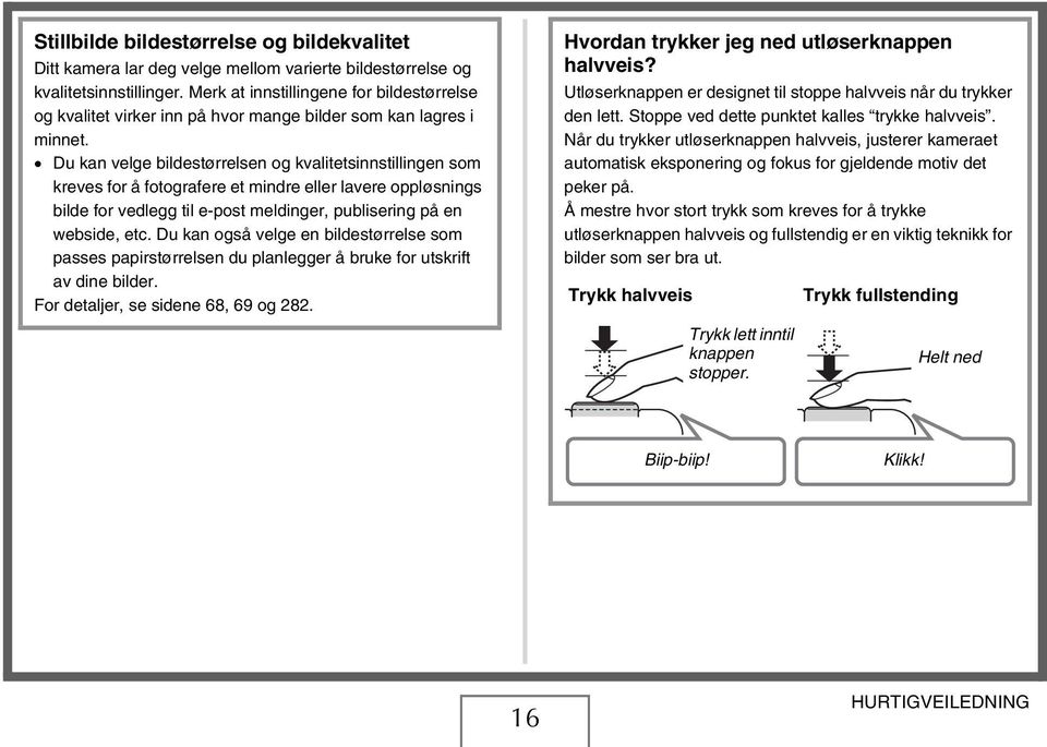 Du kan velge bildestørrelsen og kvalitetsinnstillingen som kreves for å fotografere et mindre eller lavere oppløsnings bilde for vedlegg til e-post meldinger, publisering på en webside, etc.