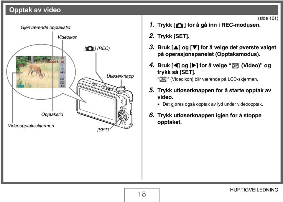 Bruk [ ] og [ ] for å velge (Video) og trykk så [SET]. (Videoikon) blir værende på LCD-skjermen.