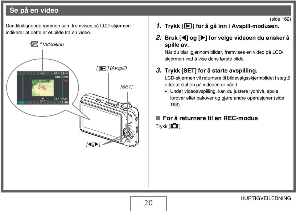 Når du blar igjennom bilder, fremvises en video på LCDskjermen ved å vise dens første bilde. 3. Trykk [SET] for å starte avspilling.