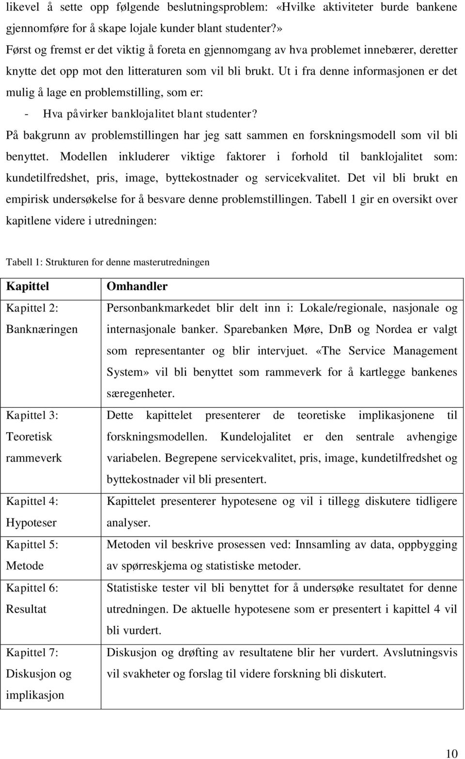 Ut i fra denne informasjonen er det mulig å lage en problemstilling, som er: - Hva påvirker banklojalitet blant studenter?