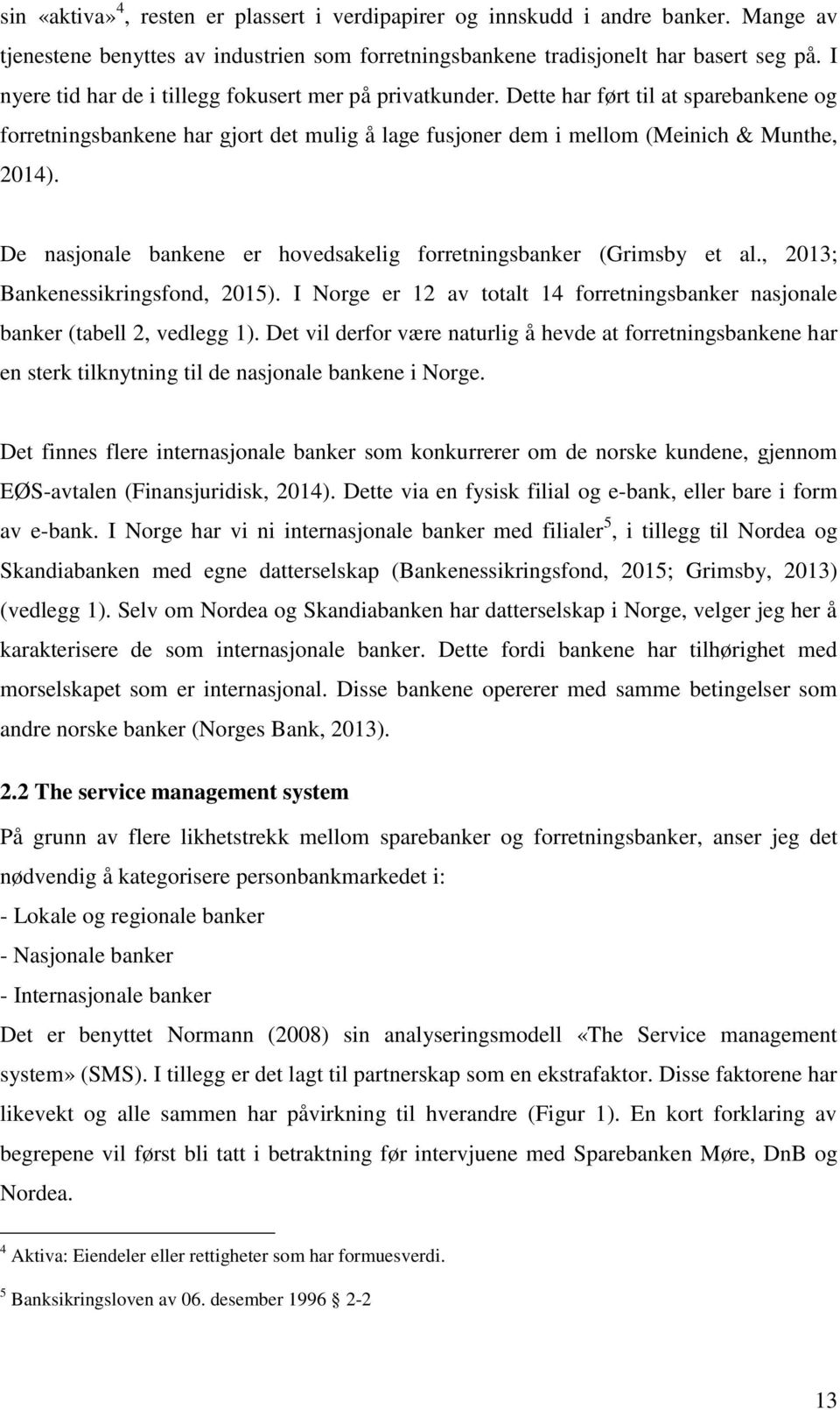 De nasjonale bankene er hovedsakelig forretningsbanker (Grimsby et al., 2013; Bankenessikringsfond, 2015). I Norge er 12 av totalt 14 forretningsbanker nasjonale banker (tabell 2, vedlegg 1).