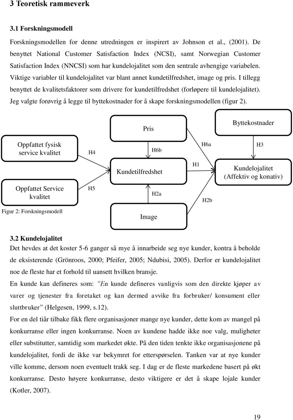 Viktige variabler til kundelojalitet var blant annet kundetilfredshet, image og pris. I tillegg benyttet de kvalitetsfaktorer som drivere for kundetilfredshet (forløpere til kundelojalitet).