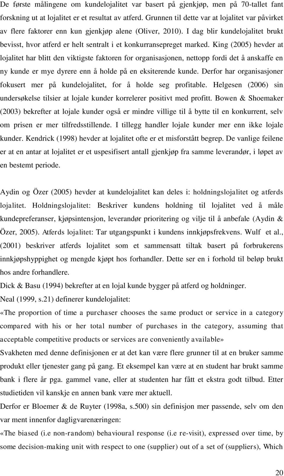 I dag blir kundelojalitet brukt bevisst, hvor atferd er helt sentralt i et konkurransepreget marked.