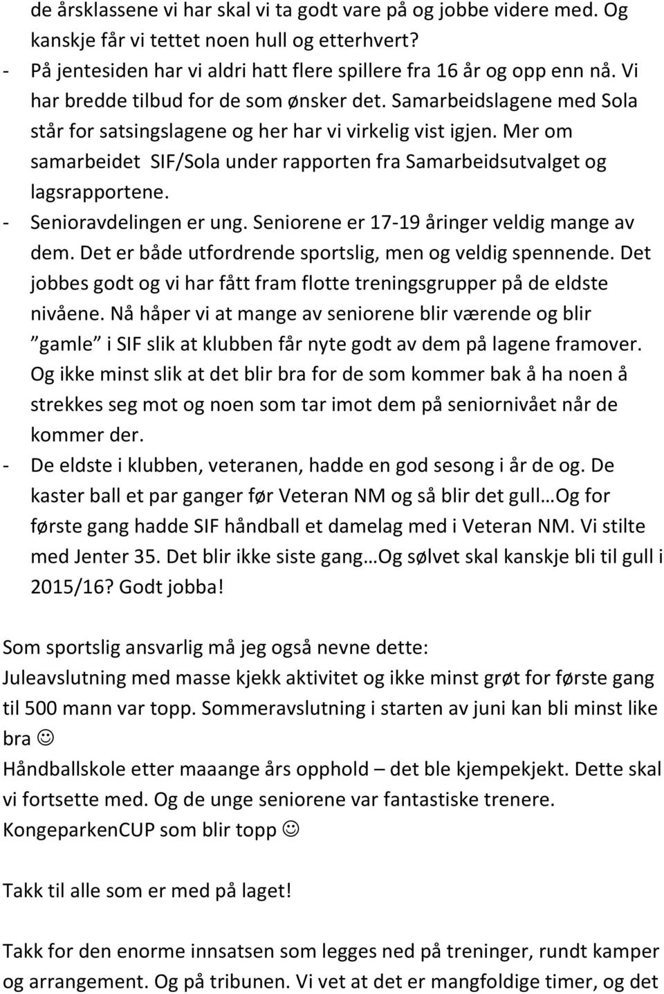 Mer om samarbeidet SIF/Sola under rapporten fra Samarbeidsutvalget og lagsrapportene. - Senioravdelingen er ung. Seniorene er 17-19 åringer veldig mange av dem.