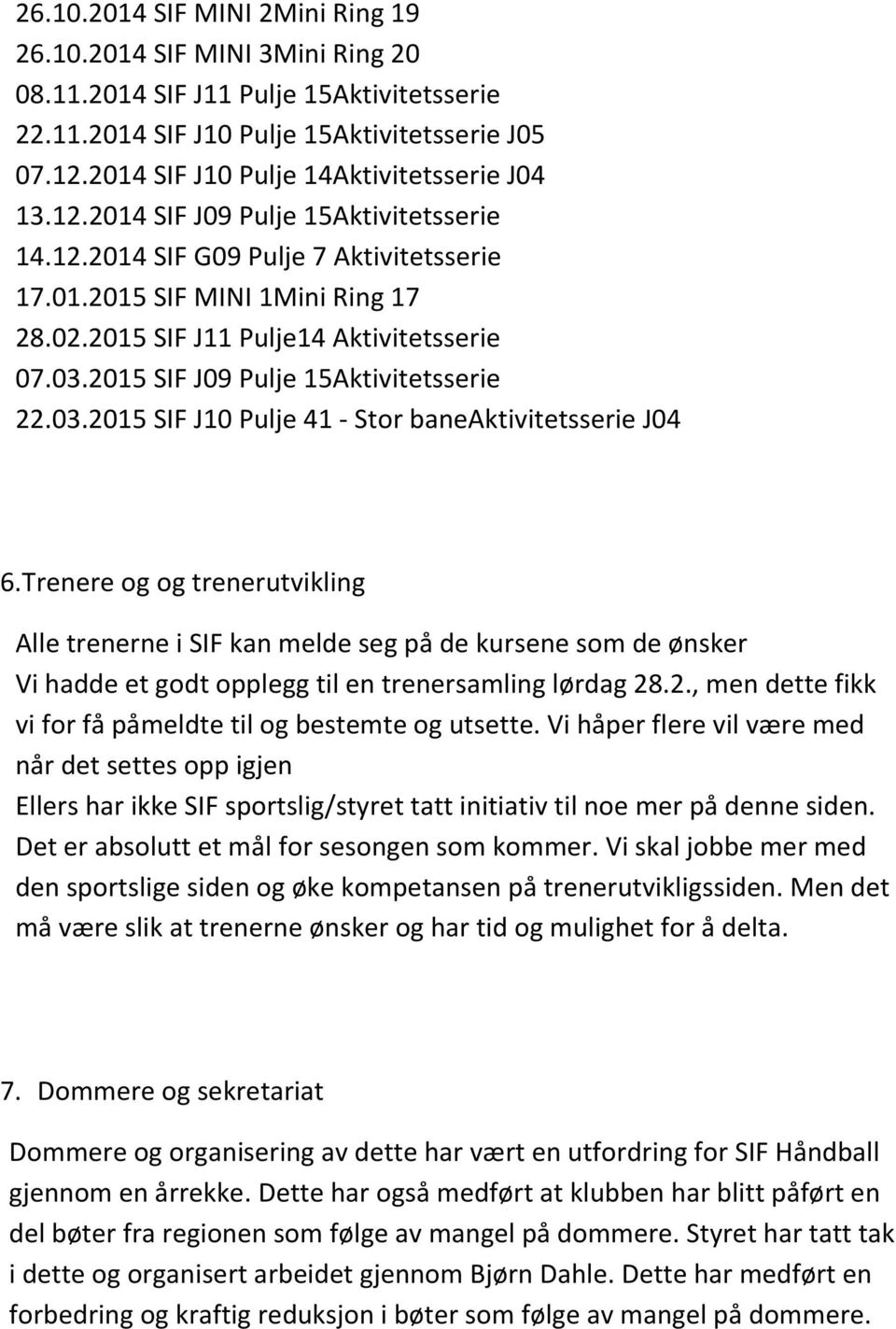 2015 SIF J11 Pulje14 Aktivitetsserie 07.03.2015 SIF J09 Pulje 15Aktivitetsserie 22.03.2015 SIF J10 Pulje 41 - Stor baneaktivitetsserie J04 6.