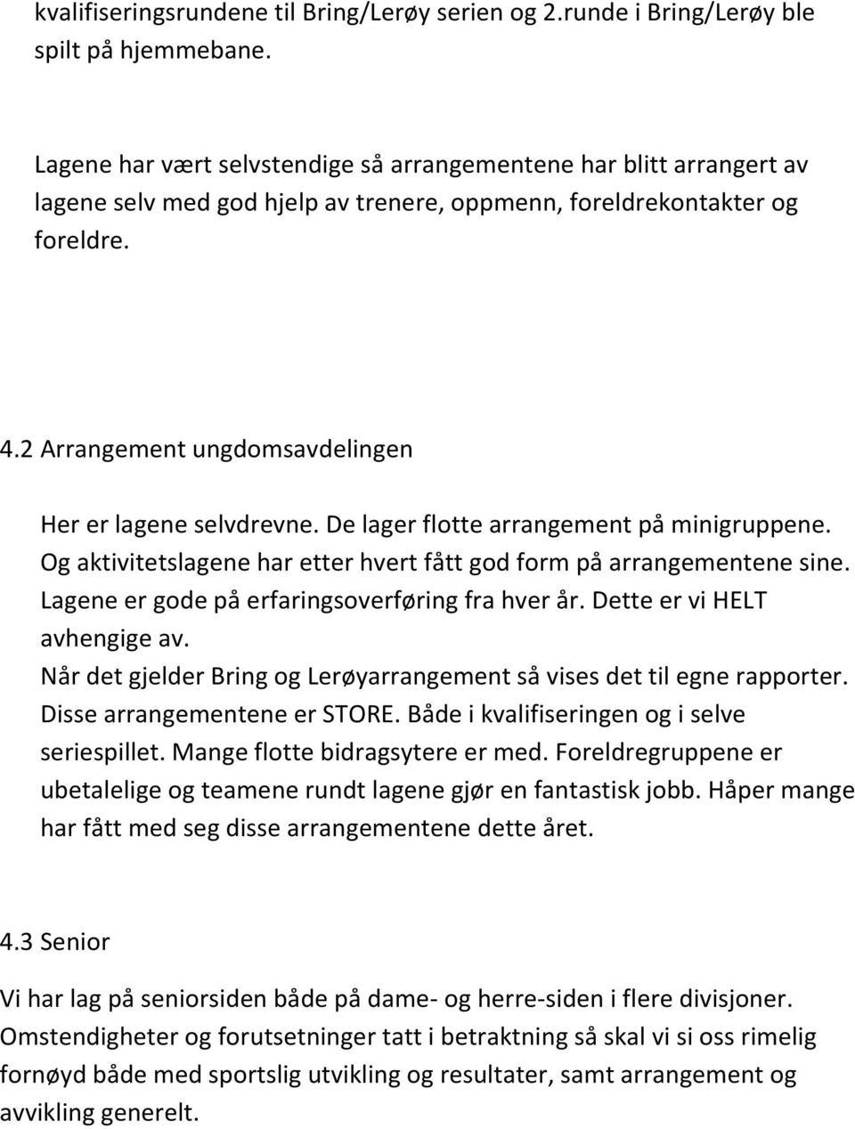 2 Arrangement ungdomsavdelingen Her er lagene selvdrevne. De lager flotte arrangement på minigruppene. Og aktivitetslagene har etter hvert fått god form på arrangementene sine.