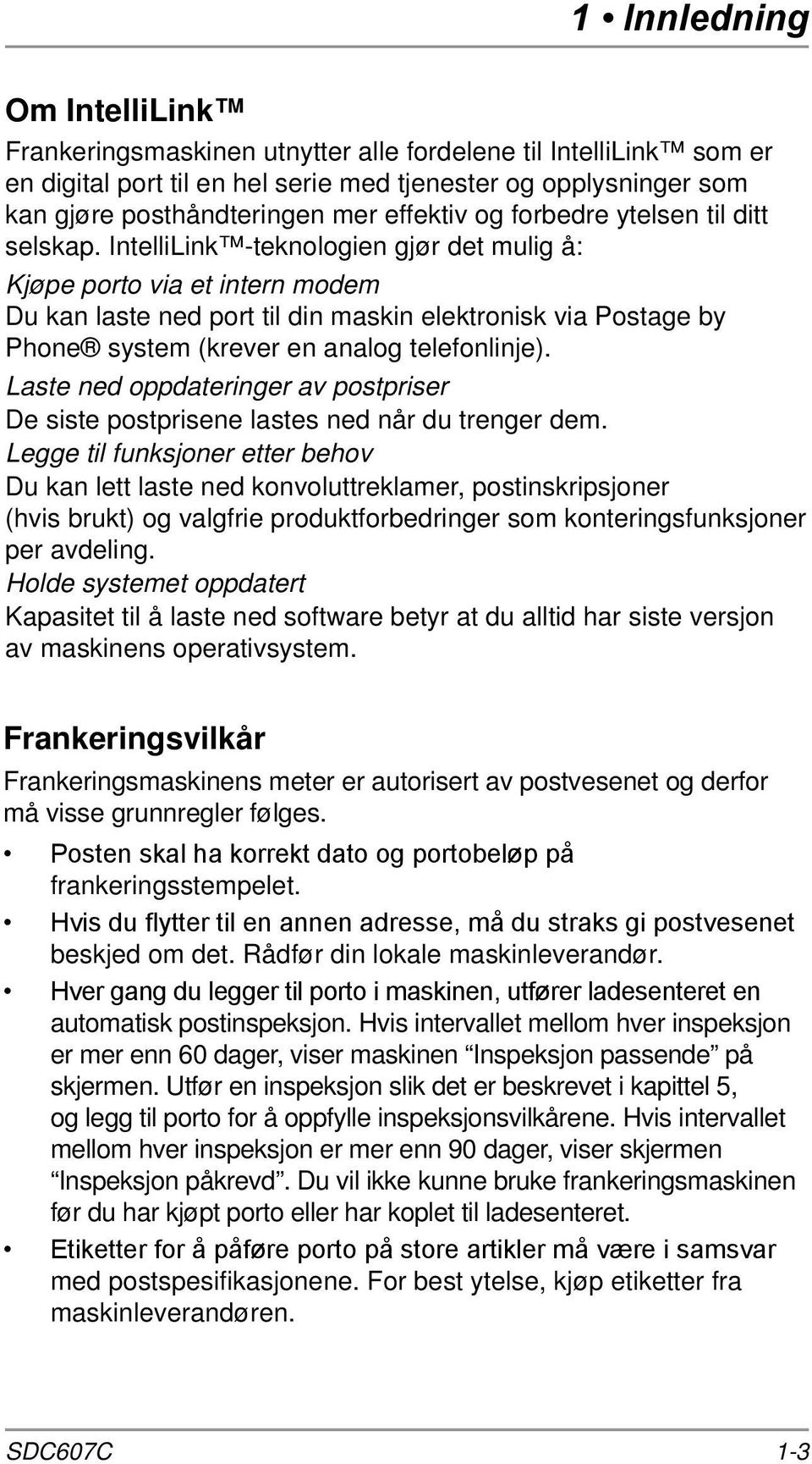 IntelliLink -teknologien gjør det mulig å: Kjøpe porto via et intern modem Du kan laste ned port til din maskin elektronisk via Postage by Phone system (krever en analog telefonlinje).