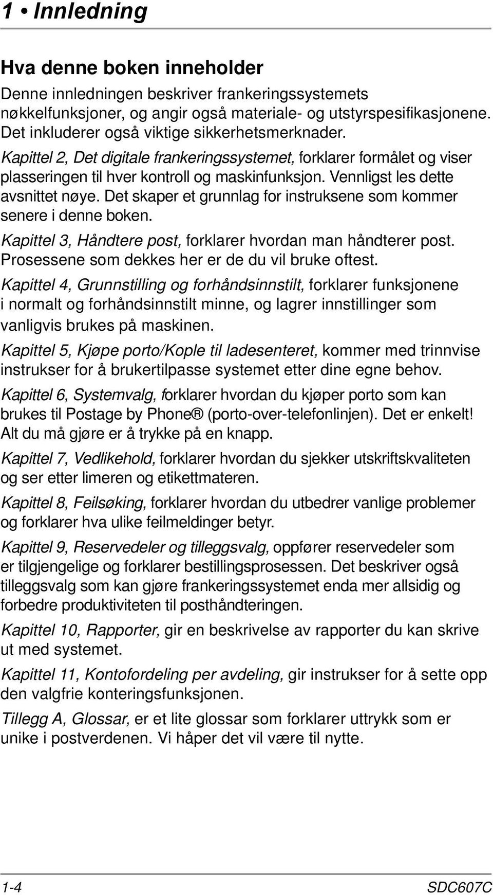 Vennligst les dette avsnittet nøye. Det skaper et grunnlag for instruksene som kommer senere i denne boken. Kapittel 3, Håndtere post, forklarer hvordan man håndterer post.