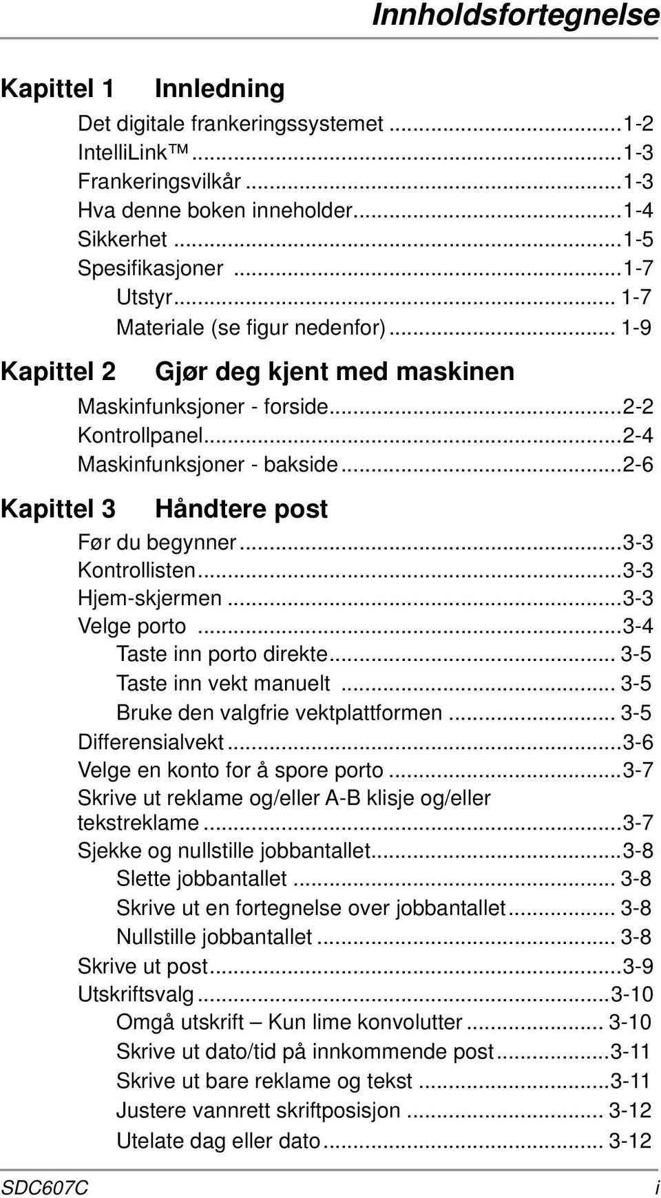 ..2-6 Håndtere post Før du begynner...3-3 Kontrollisten...3-3 Hjem-skjermen...3-3 Velge porto...3-4 Taste inn porto direkte... 3-5 Taste inn vekt manuelt... 3-5 Bruke den valgfrie vektplattformen.