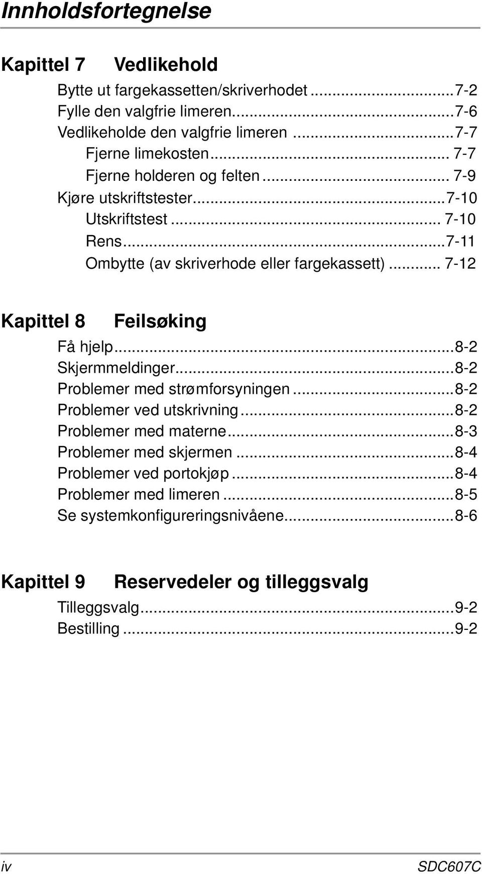 .. 7-12 Kapittel 8 Feilsøking Få hjelp...8-2 Skjermmeldinger...8-2 Problemer med strømforsyningen...8-2 Problemer ved utskrivning...8-2 Problemer med materne.