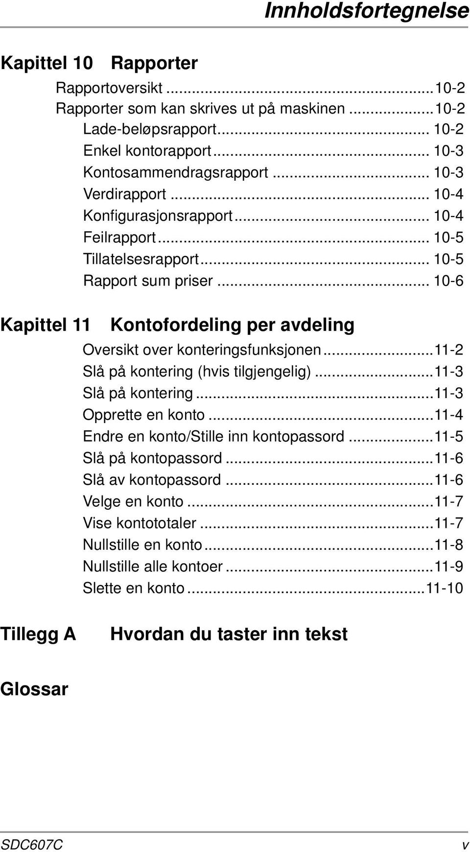 .. 10-6 Kapittel 11 Kontofordeling per avdeling Oversikt over konteringsfunksjonen...11-2 Slå på kontering (hvis tilgjengelig)...11-3 Slå på kontering...11-3 Opprette en konto.