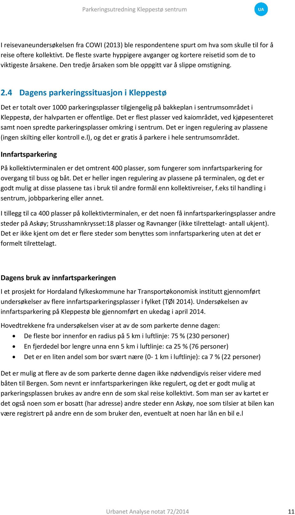 4 Dagens parkeringssituasjon i Kleppestø Det er totalt over 1000 parkeringsplasser tilgjengelig på bakkeplan i sentrumsområdet i Kleppestø, der halvparten er offentlige.