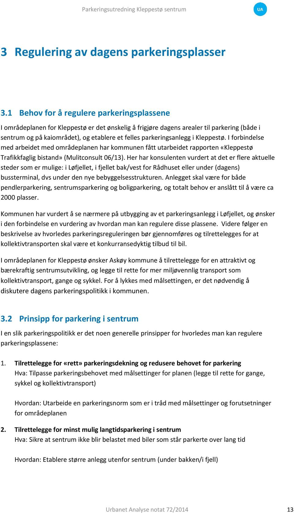 parkeringsanlegg i Kleppestø. I forbindelse med arbeidet med områdeplanen har kommunen fått utarbeidet rapporten «Kleppestø Trafikkfaglig bistand» (Mulitconsult 06/13).