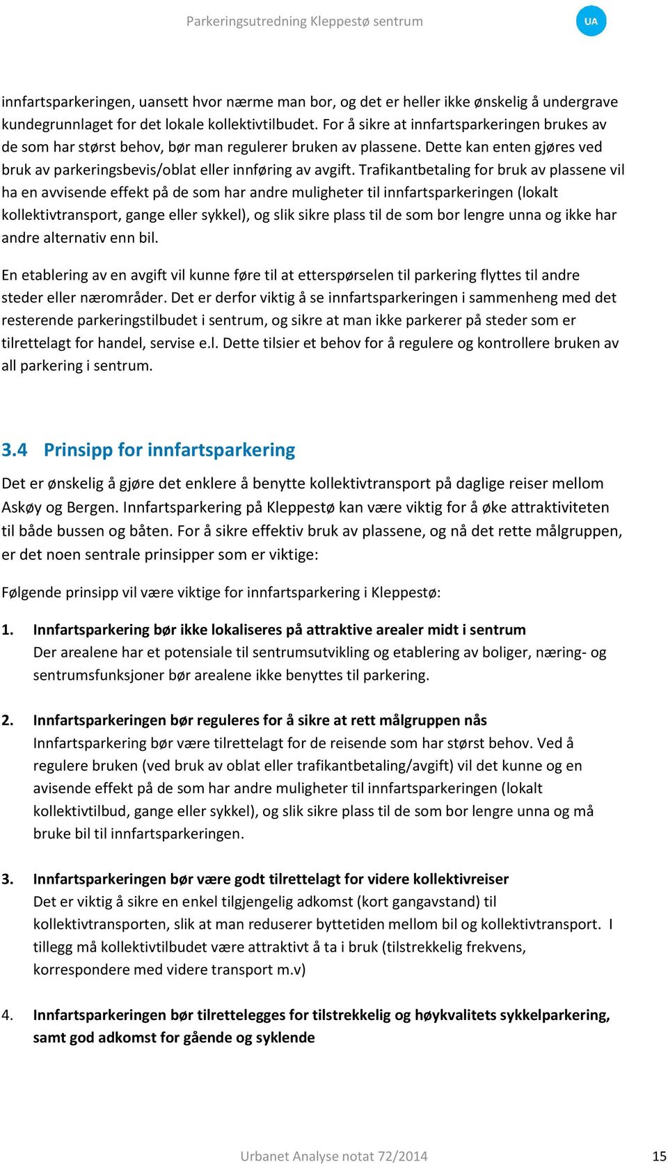 Trafikantbetaling for bruk av plassene vil ha en avvisende effekt på de som har andre muligheter til innfartsparkeringen (lokalt kollektivtransport, gange eller sykkel), og slik sikre plass til de