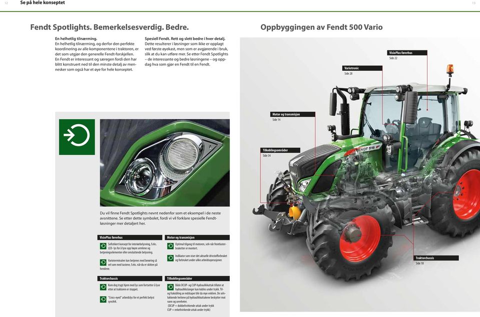 En Fendt er interessant og særegen fordi den har blitt konstruert ned til den minste detalj av mennesker som også har et øye for hele konseptet. Spesiell Fendt. Rett og slett bedre i hver detalj.