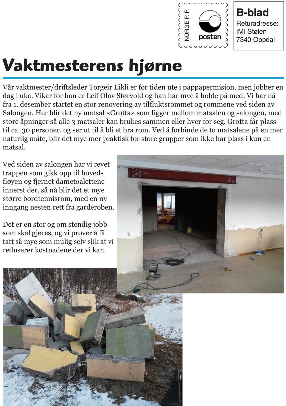 Her blir det ny matsal «Grotta» som ligger mellom matsalen og salongen, med store åpninger så alle 3 matsaler kan brukes sammen eller hver for seg. Grotta får plass til ca.