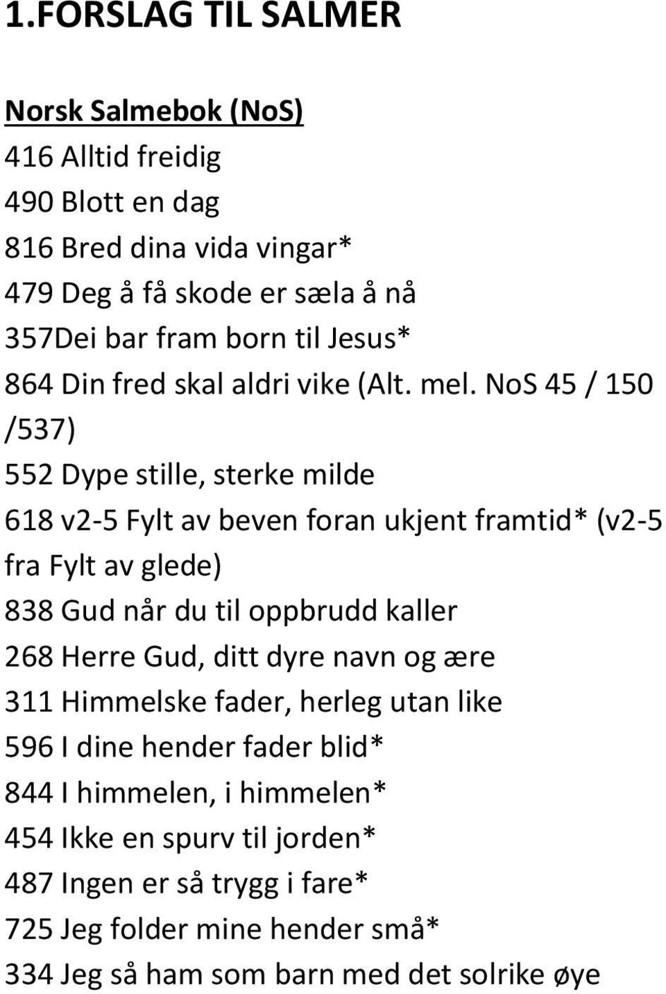 NoS 45 / 150 /537) 552 Dype stille, sterke milde 618 v2-5 Fylt av beven foran ukjent framtid* (v2-5 fra Fylt av glede) 838 Gud når du til oppbrudd kaller 268