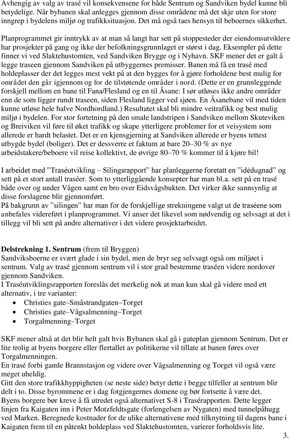 Planprogrammet gir inntrykk av at man så langt har sett på stoppesteder der eiendomsutviklere har prosjekter på gang og ikke der befolkningsgrunnlaget er størst i dag.