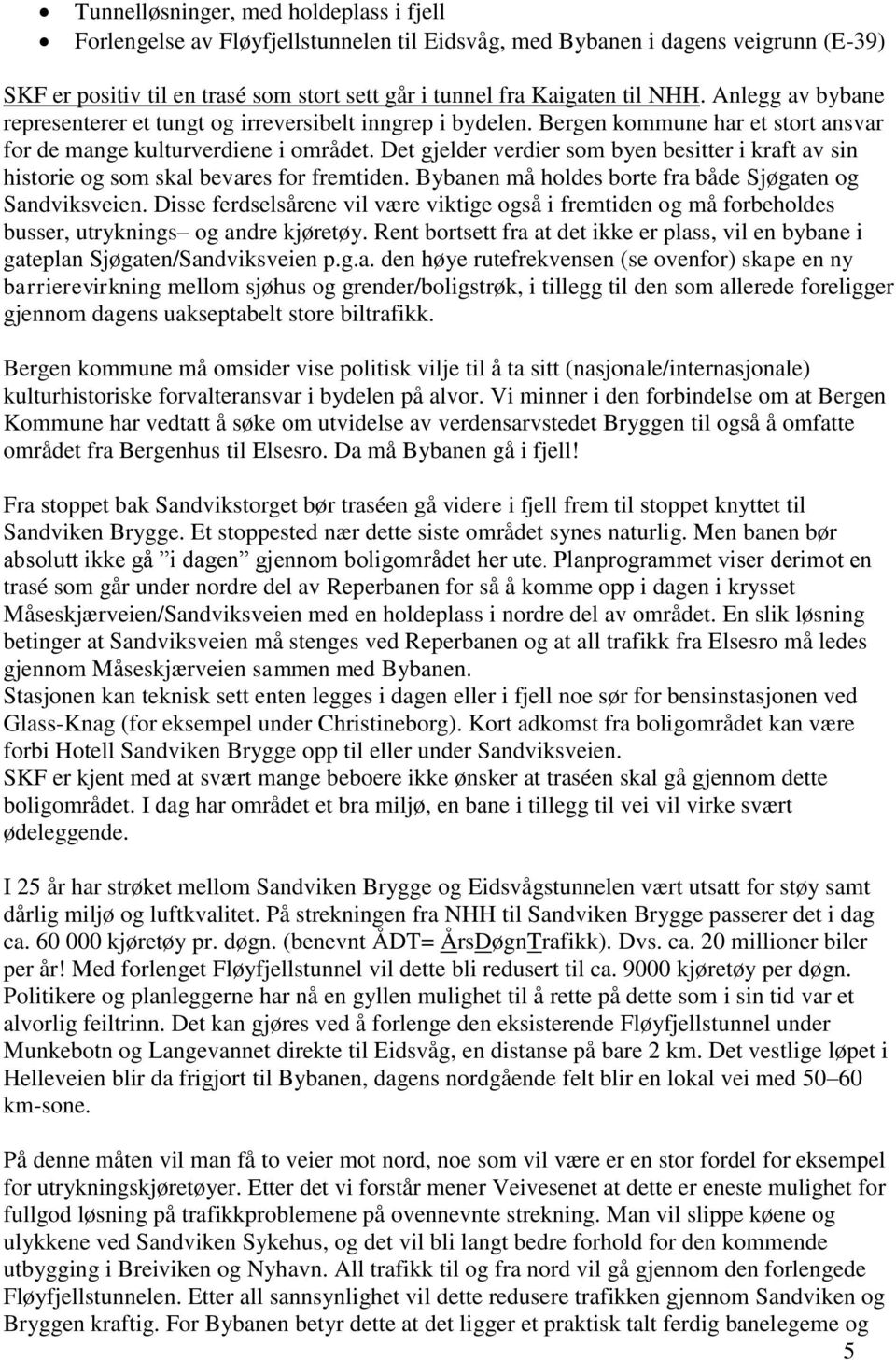 Det gjelder verdier som byen besitter i kraft av sin historie og som skal bevares for fremtiden. Bybanen må holdes borte fra både Sjøgaten og Sandviksveien.