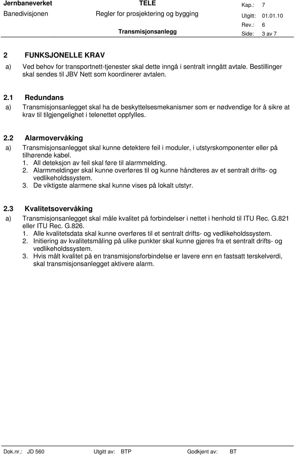 2 Alarmovervåking a) Transmisjonsanlegget skal kunne detektere feil i moduler, i utstyrskomponenter eller på tilhørende kabel. 1. All deteksjon av feil skal føre til alarmmelding. 2.