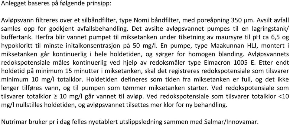 Herfra blir vannet pumpet til miksetanken under tilsetning av maursyre til ph ca 6,5 og hypokloritt til minste initalkonsentrasjon på 50 mg/l.