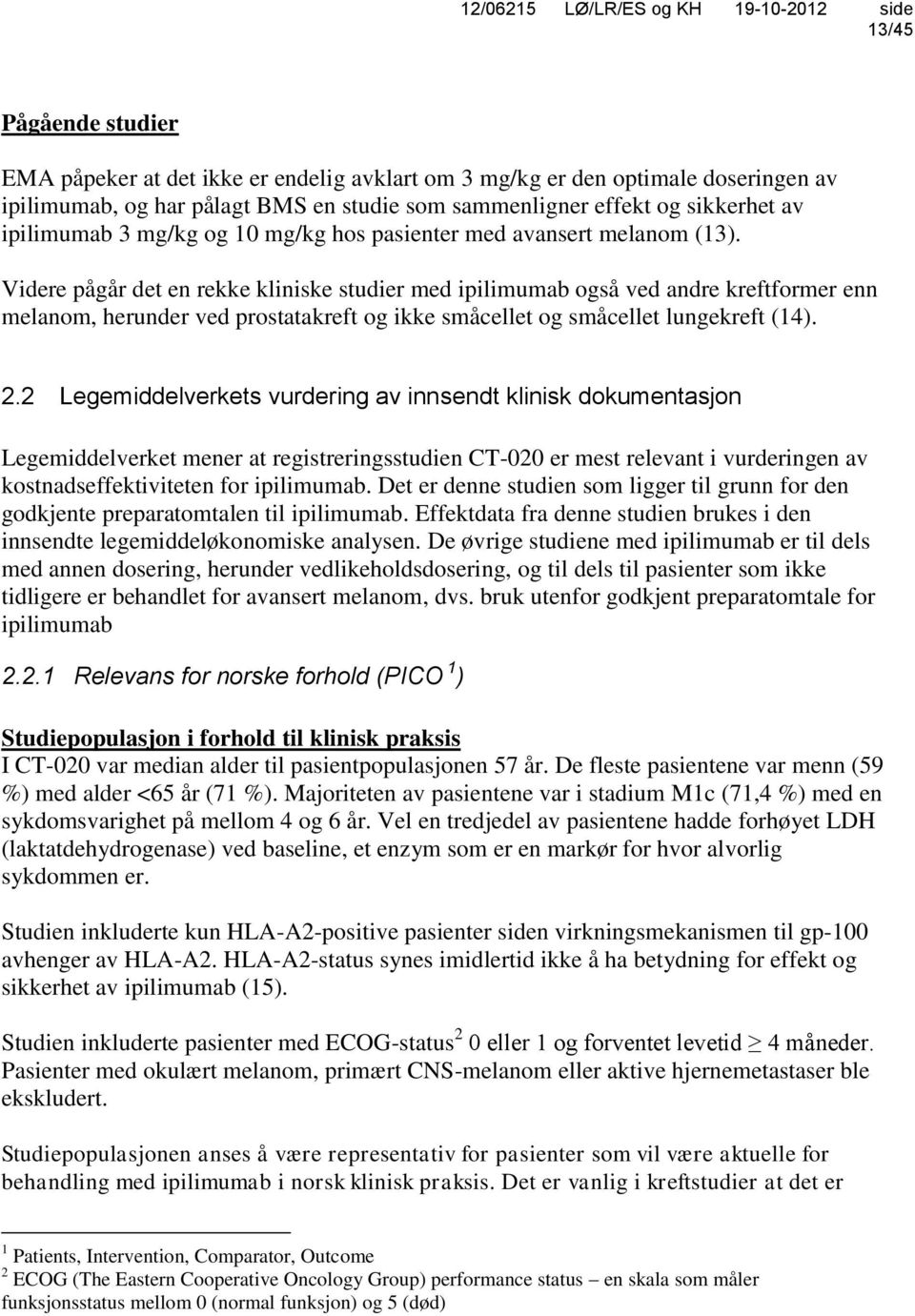 Videre pågår det en rekke kliniske studier med ipilimumab også ved andre kreftformer enn melanom, herunder ved prostatakreft og ikke småcellet og småcellet lungekreft (14). 2.