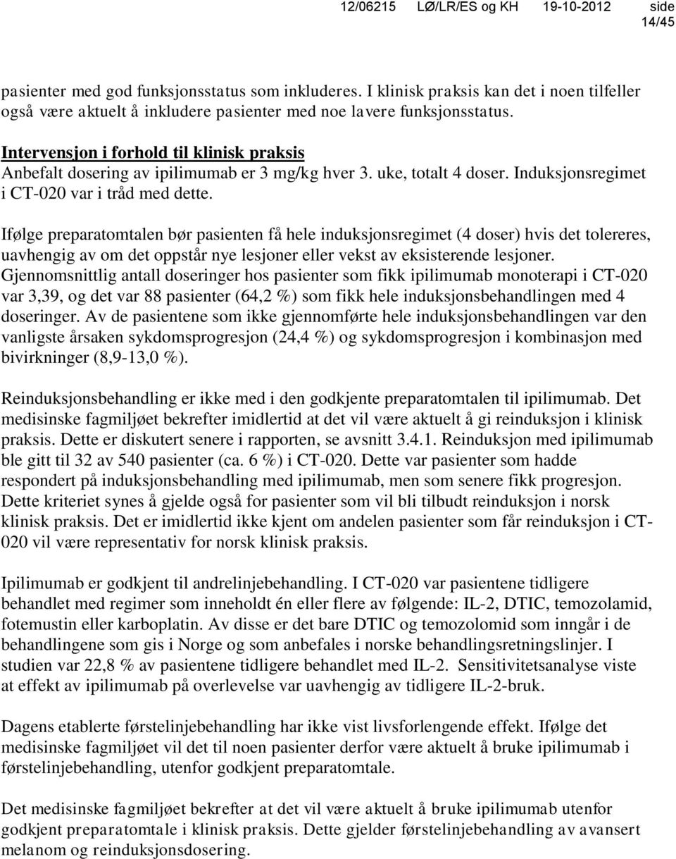 Ifølge preparatomtalen bør pasienten få hele induksjonsregimet (4 doser) hvis det tolereres, uavhengig av om det oppstår nye lesjoner eller vekst av eksisterende lesjoner.