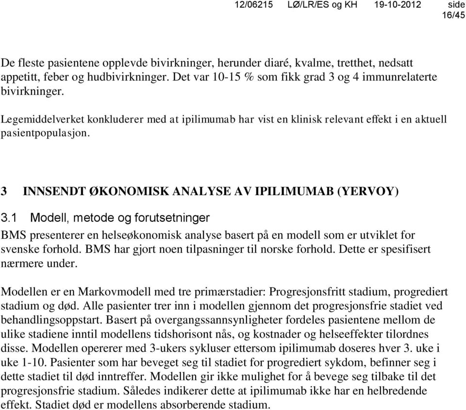 1 Modell, metode og forutsetninger BMS presenterer en helseøkonomisk analyse basert på en modell som er utviklet for svenske forhold. BMS har gjort noen tilpasninger til norske forhold.