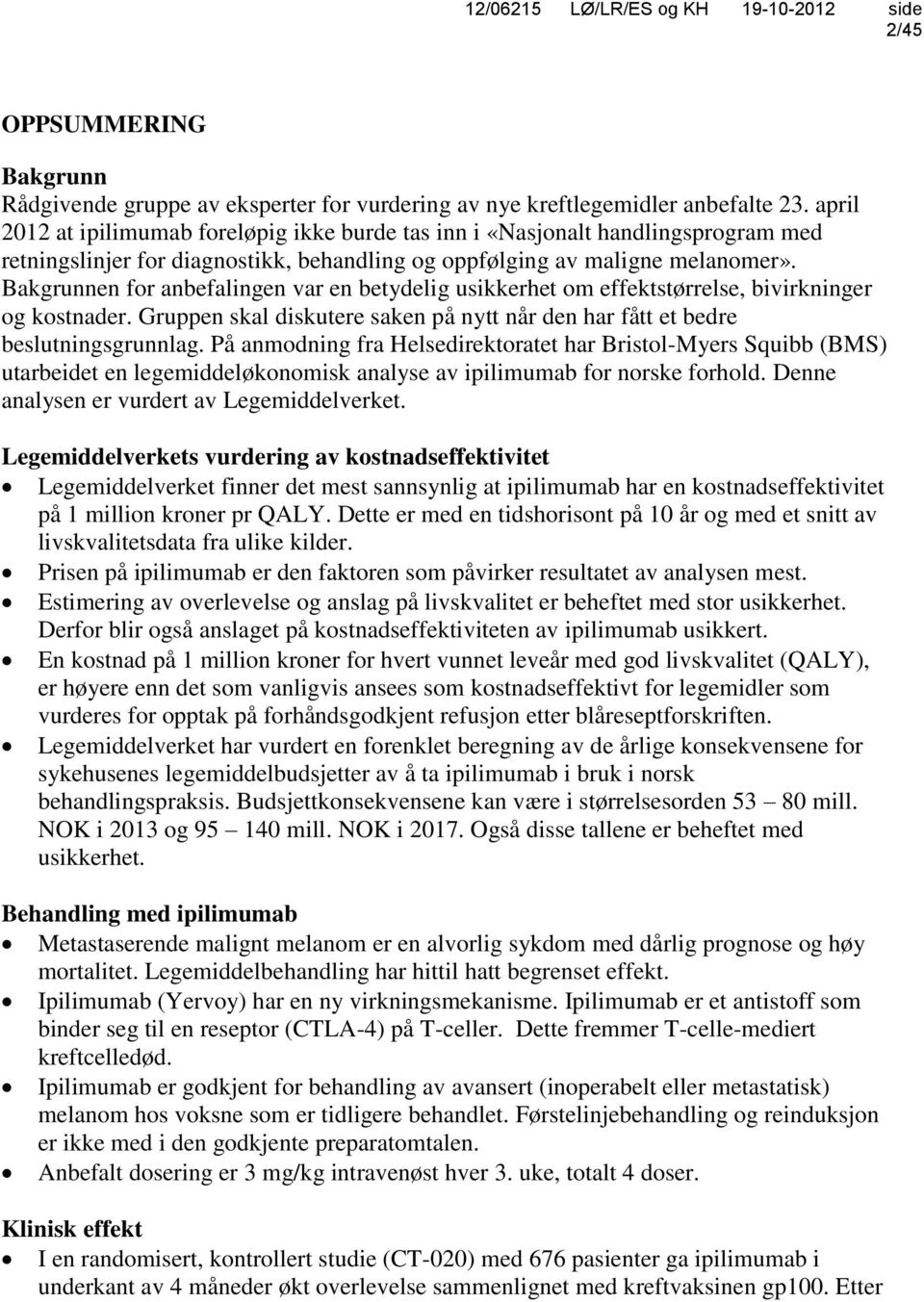 Bakgrunnen for anbefalingen var en betydelig usikkerhet om effektstørrelse, bivirkninger og kostnader. Gruppen skal diskutere saken på nytt når den har fått et bedre beslutningsgrunnlag.