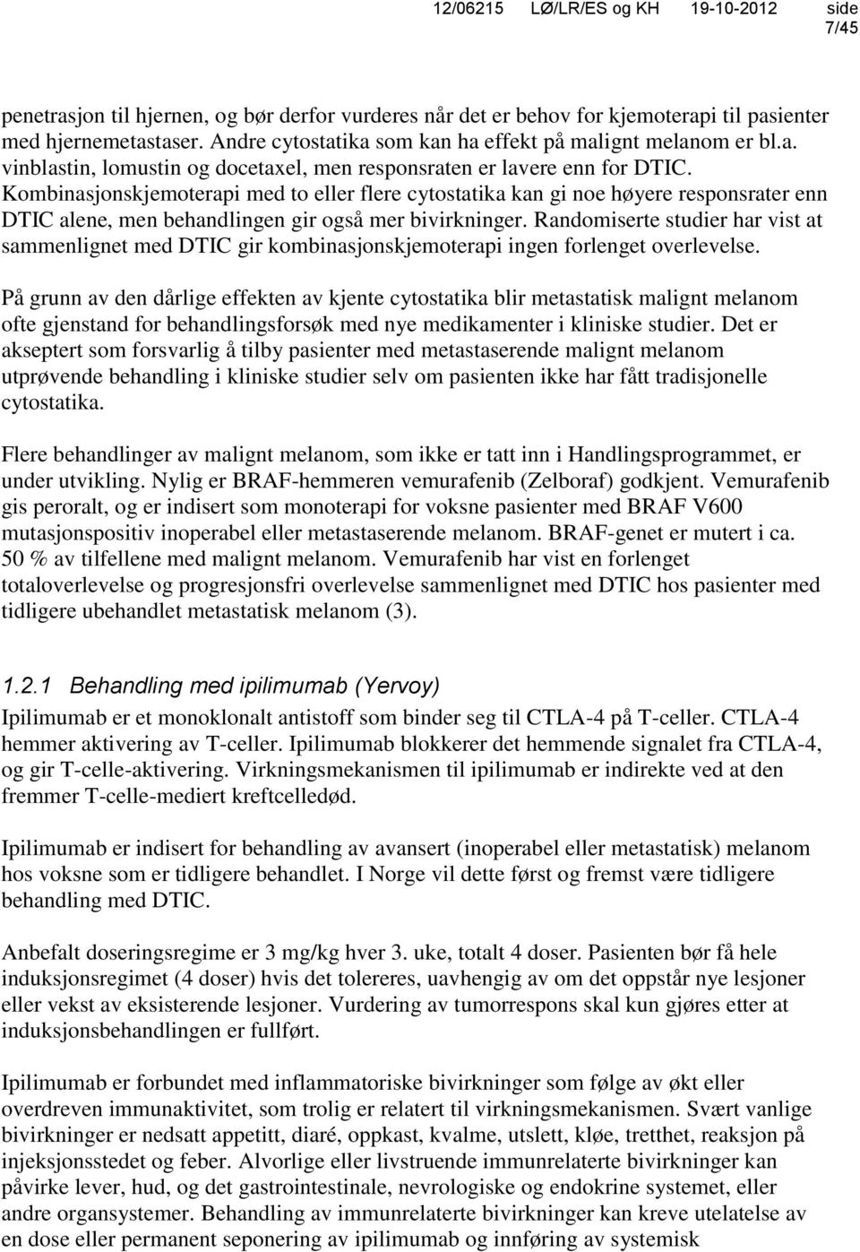 Randomiserte studier har vist at sammenlignet med DTIC gir kombinasjonskjemoterapi ingen forlenget overlevelse.