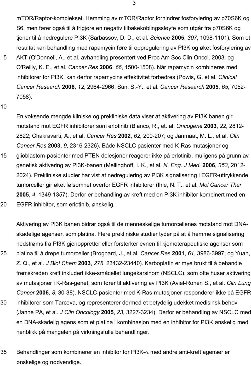 D., et al. Science 2005, 307, 1098-1101). Som et resultat kan behandling med rapamycin føre til oppregulering av PI3K og øket fosforylering av AKT ('Donnell, A., et al. avhandling presentert ved Proc Am Soc Clin ncol.