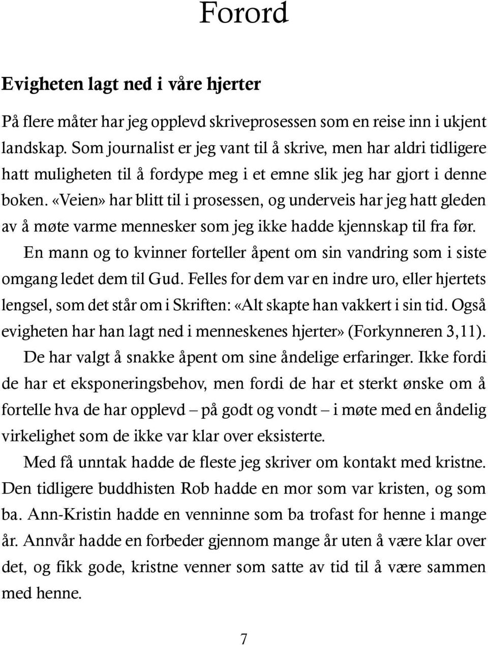 «Veien» har blitt til i prosessen, og underveis har jeg hatt gleden av å møte varme mennesker som jeg ikke hadde kjennskap til fra før.