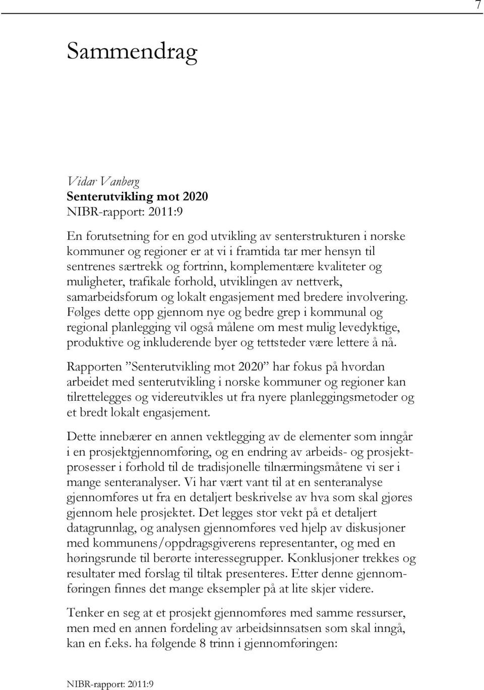 Følges dette opp gjennom nye og bedre grep i kommunal og regional planlegging vil også målene om mest mulig levedyktige, produktive og inkluderende byer og tettsteder være lettere å nå.