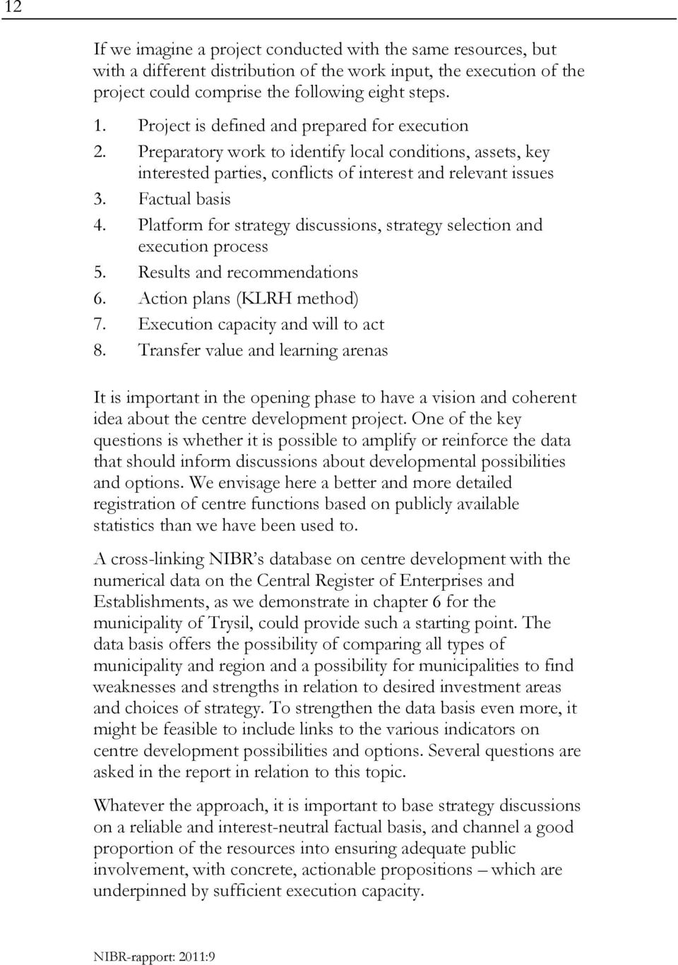 Platform for strategy discussions, strategy selection and execution process 5. Results and recommendations 6. Action plans (KLRH method) 7. Execution capacity and will to act 8.