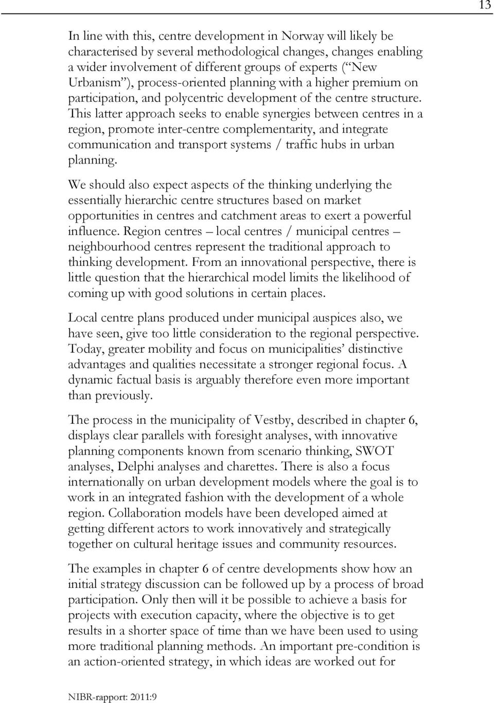 This latter approach seeks to enable synergies between centres in a region, promote inter-centre complementarity, and integrate communication and transport systems / traffic hubs in urban planning.