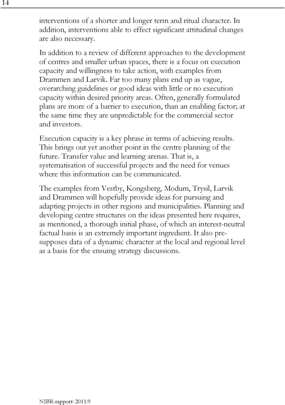 Drammen and Larvik. Far too many plans end up as vague, overarching guidelines or good ideas with little or no execution capacity within desired priority areas.