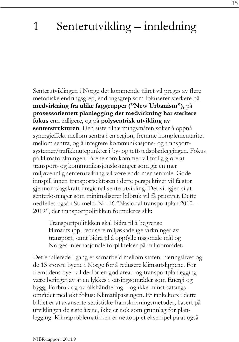 Den siste tilnærmingsmåten søker å oppnå synergieffekt mellom sentra i en region, fremme komplementaritet mellom sentra, og å integrere kommunikasjons- og transportsystemer/trafikknutepunkter i by-