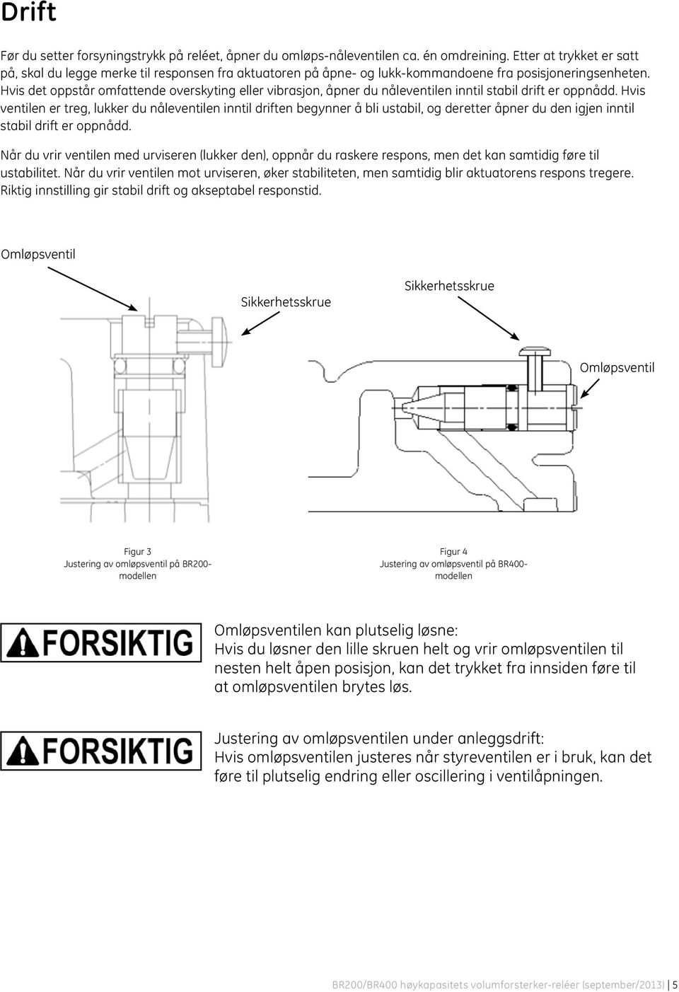 Hvis det oppstår omfattende overskyting eller vibrasjon, åpner du nåleventilen inntil stabil drift er oppnådd.