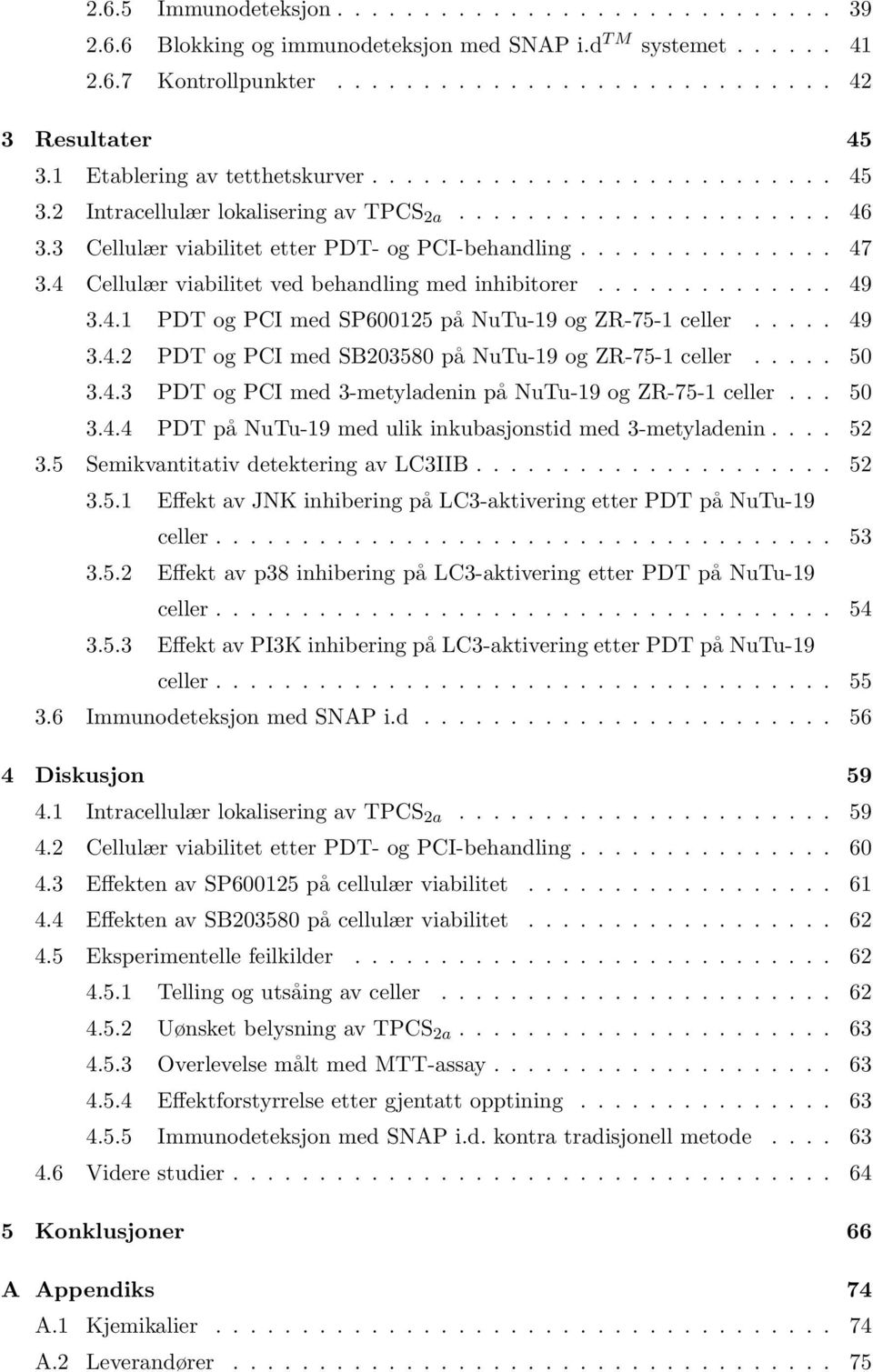 4 Cellulær viabilitet ved behandling med inhibitorer.............. 49 3.4.1 PDT og PCI med SP600125 på NuTu-19 og ZR-75-1 celler..... 49 3.4.2 PDT og PCI med SB203580 på NuTu-19 og ZR-75-1 celler.