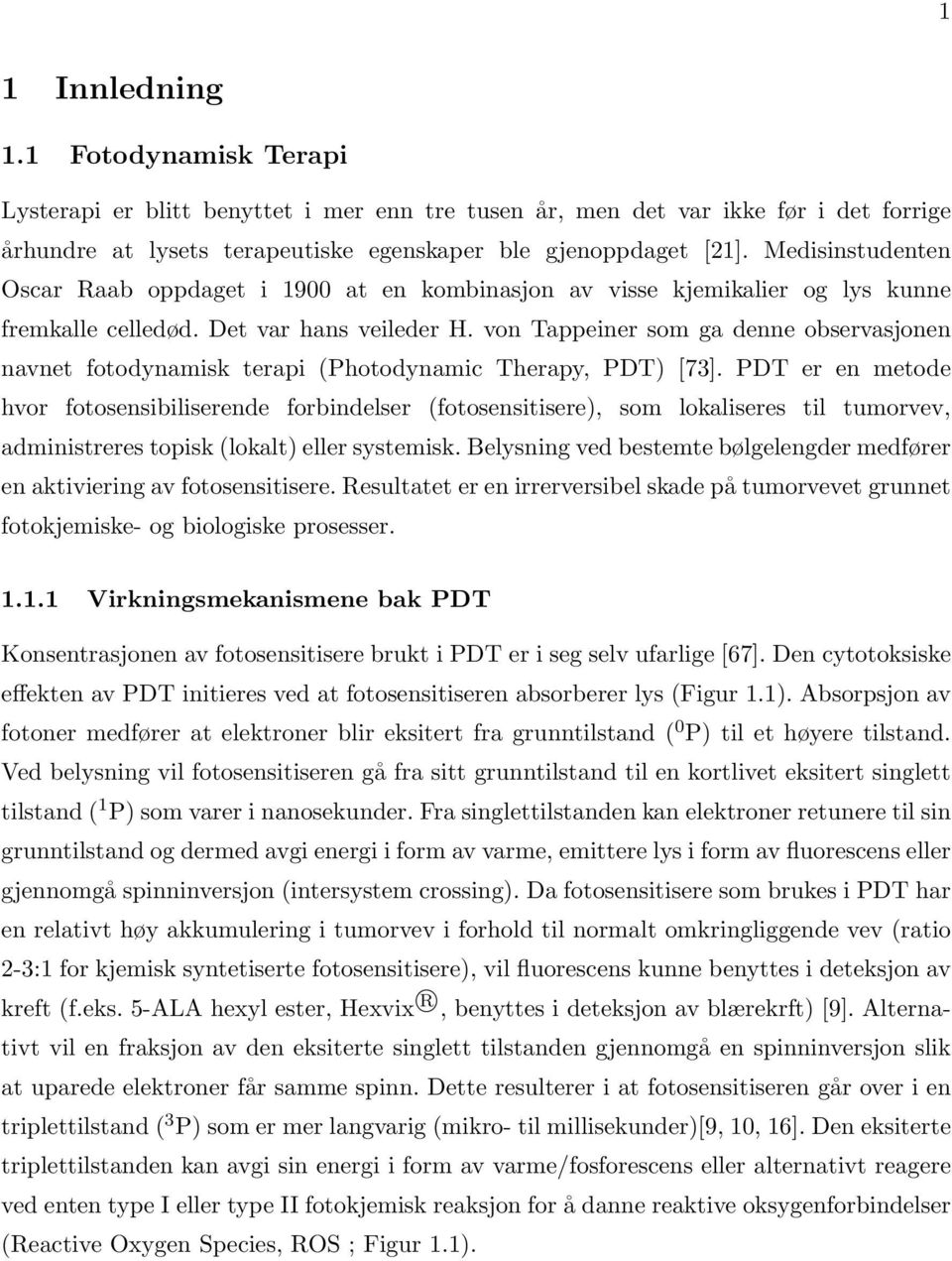 von Tappeiner som ga denne observasjonen navnet fotodynamisk terapi (Photodynamic Therapy, PDT) [73].