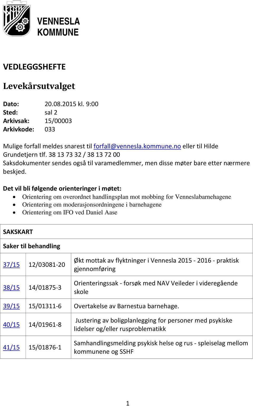 Det vil bli følgende orienteringer i møtet: Orientering om overordnet handlingsplan mot mobbing for Venneslabarnehagene Orientering om moderasjonsordningene i barnehagene Orientering om IFO ved