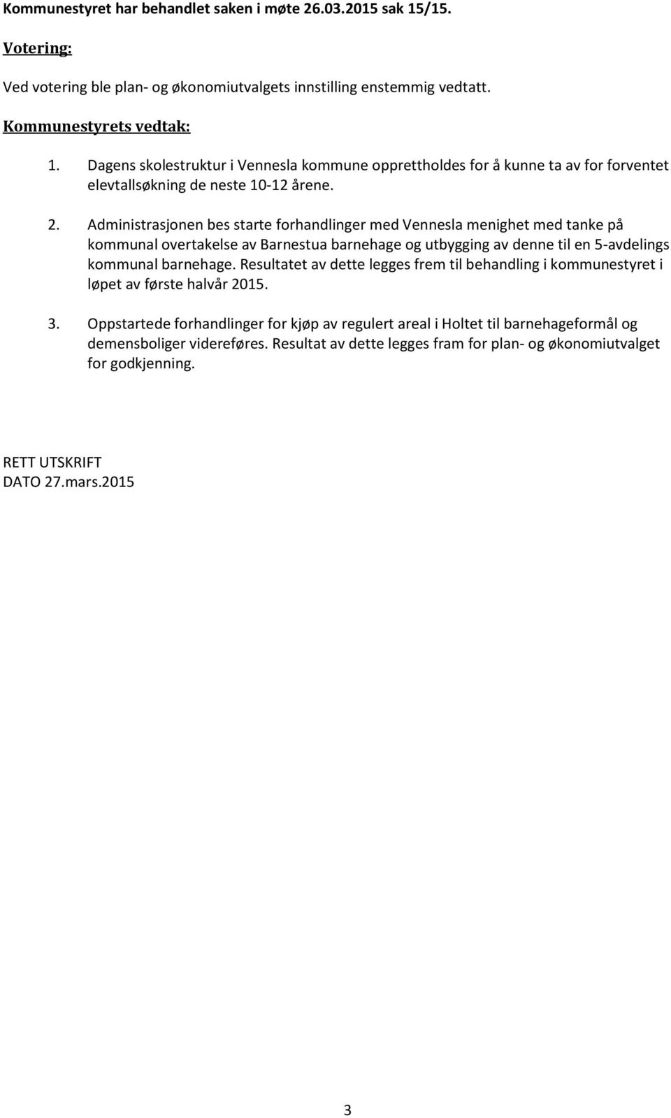 Administrasjonen bes starte forhandlinger med Vennesla menighet med tanke på kommunal overtakelse av Barnestua barnehage og utbygging av denne til en 5-avdelings kommunal barnehage.