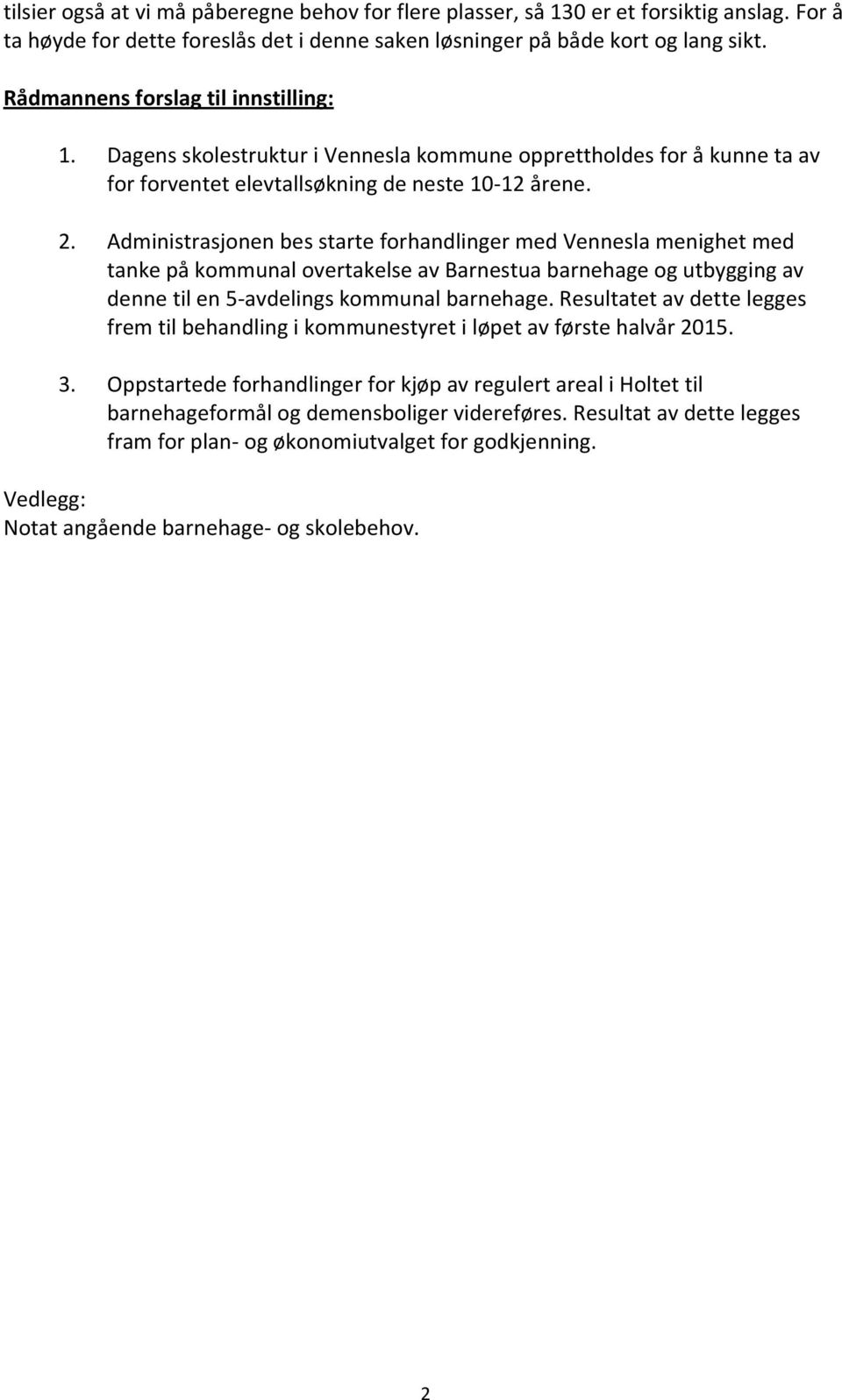 Administrasjonen bes starte forhandlinger med Vennesla menighet med tanke på kommunal overtakelse av Barnestua barnehage og utbygging av denne til en 5-avdelings kommunal barnehage.