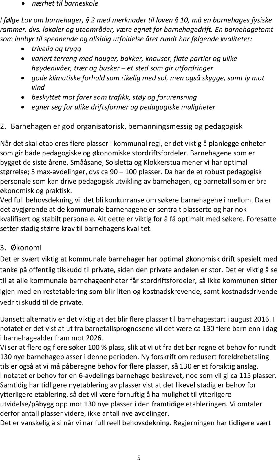 trær og busker et sted som gir utfordringer gode klimatiske forhold som rikelig med sol, men også skygge, samt ly mot vind beskyttet mot farer som trafikk, støy og forurensning egner seg for ulike