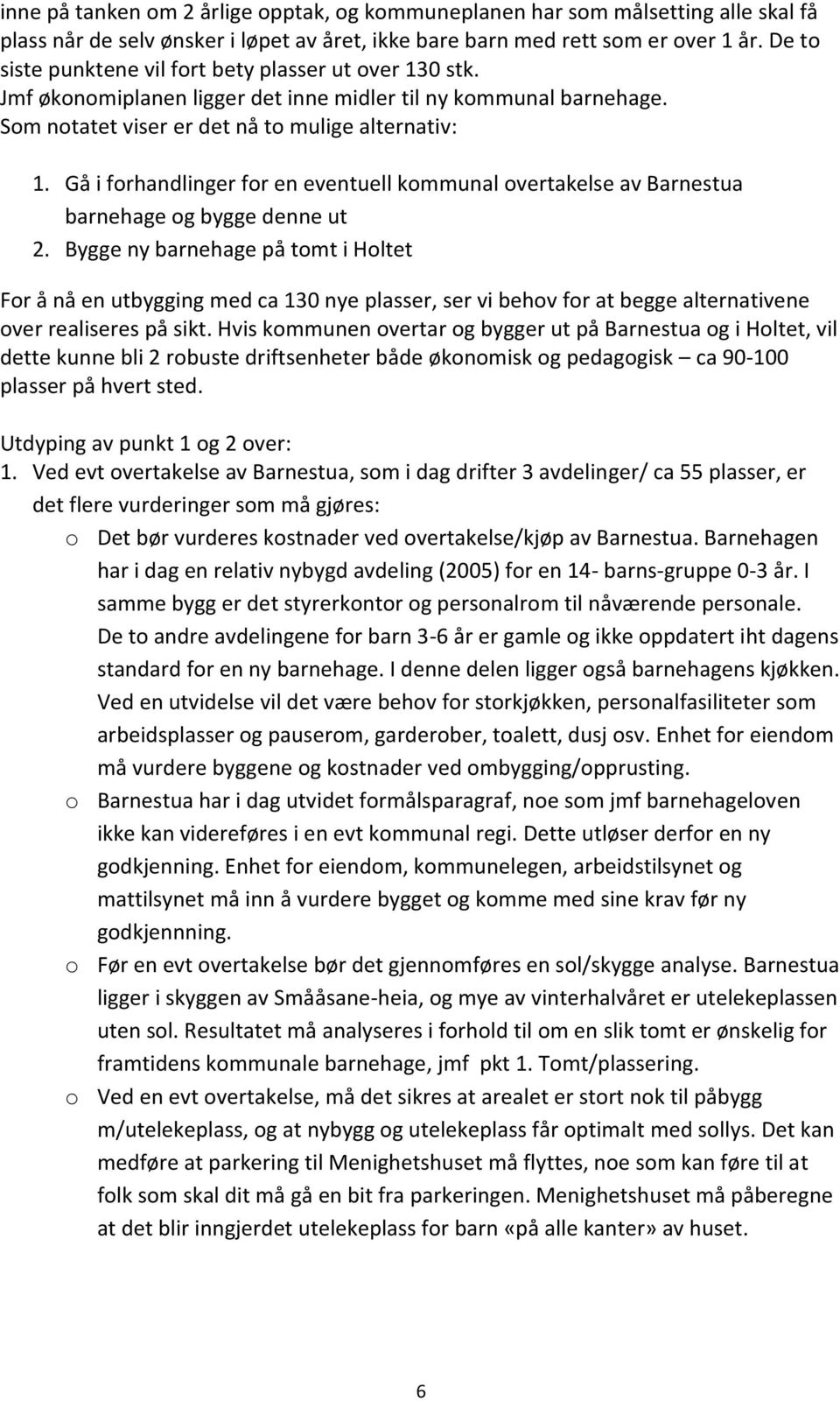 Gå i forhandlinger for en eventuell kommunal overtakelse av Barnestua barnehage og bygge denne ut 2.