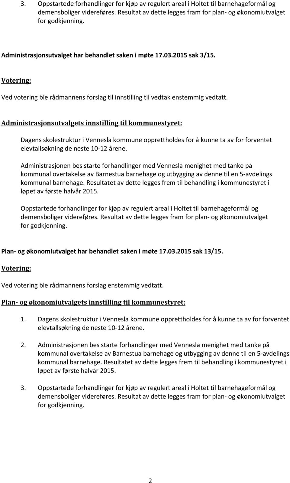 Administrasjonsutvalgets innstilling til kommunestyret: Dagens skolestruktur i Vennesla kommune opprettholdes for å kunne ta av for forventet elevtallsøkning de neste 10-12 årene.