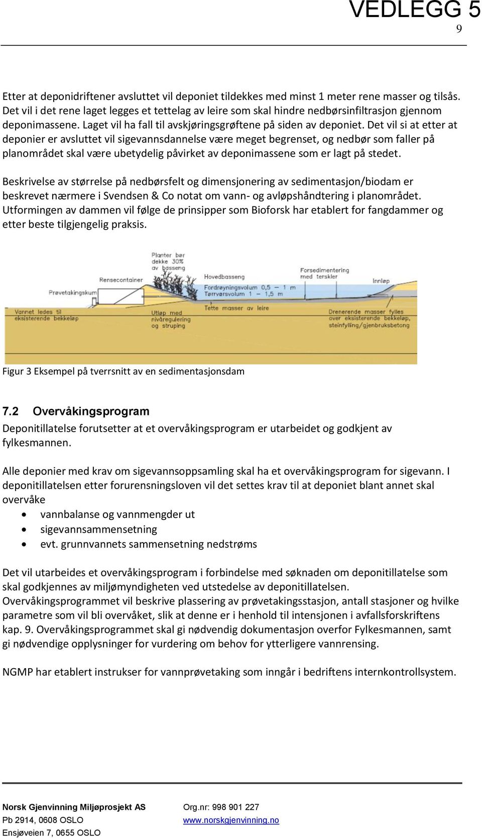 Det vil si at etter at deponier er avsluttet vil sigevannsdannelse være meget begrenset, og nedbør som faller på planområdet skal være ubetydelig påvirket av deponimassene som er lagt på stedet.