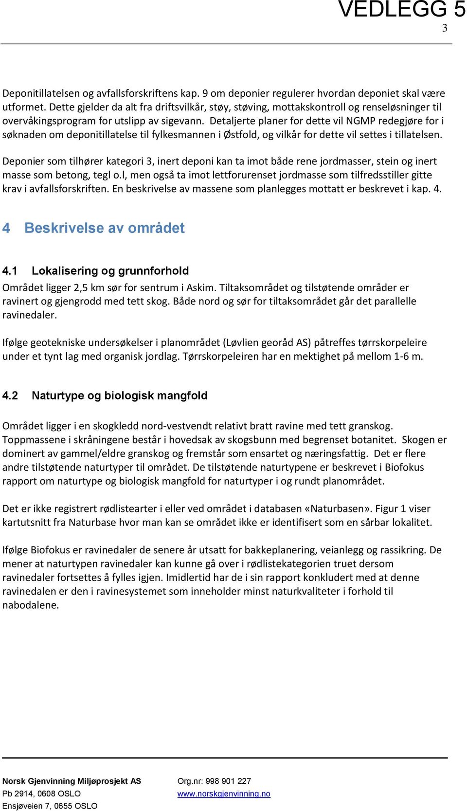 Detaljerte planer for dette vil NGMP redegjøre for i søknaden om deponitillatelse til fylkesmannen i Østfold, og vilkår for dette vil settes i tillatelsen.