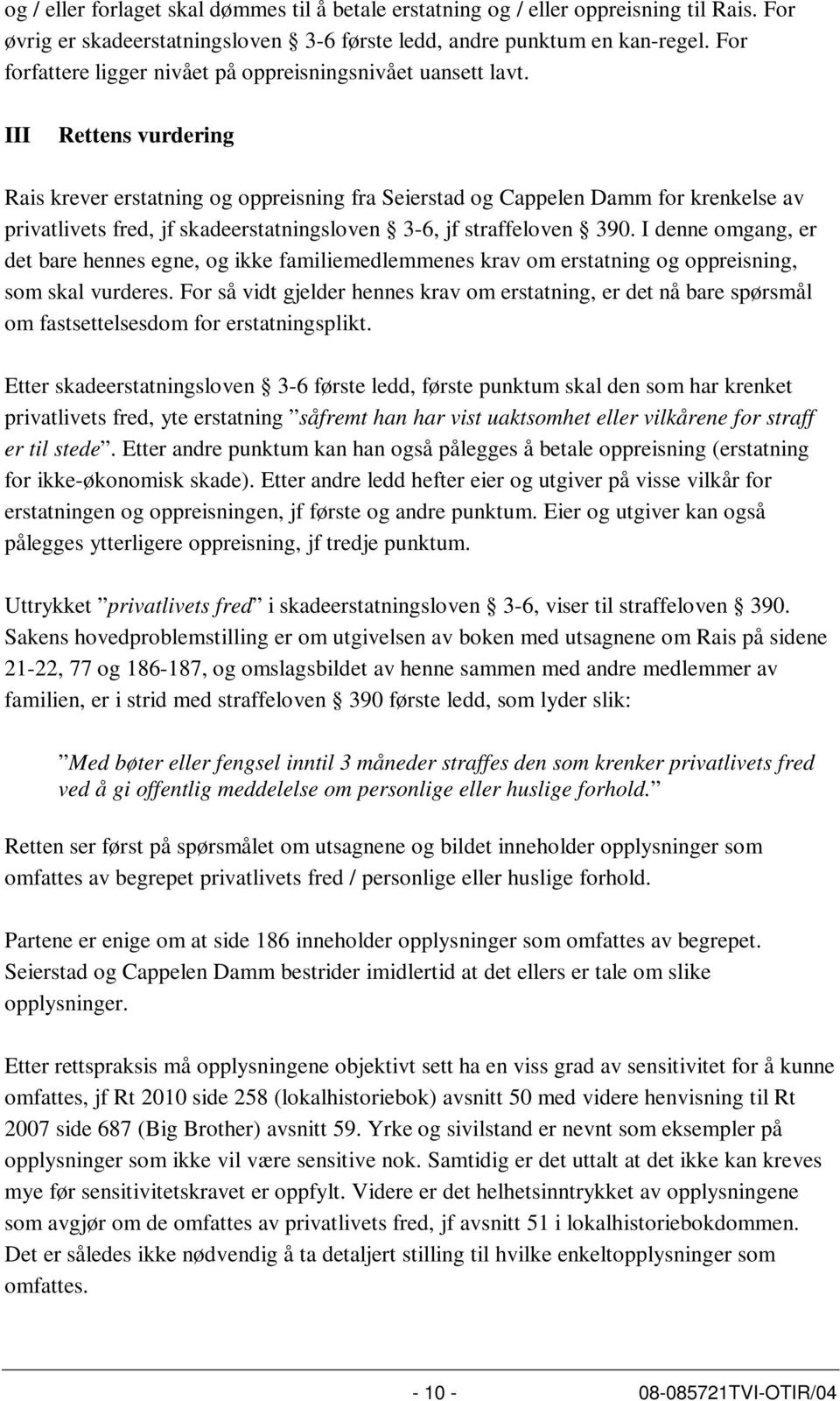 III Rettens vurdering Rais krever erstatning og oppreisning fra Seierstad og Cappelen Damm for krenkelse av privatlivets fred, jf skadeerstatningsloven 3-6, jf straffeloven 390.