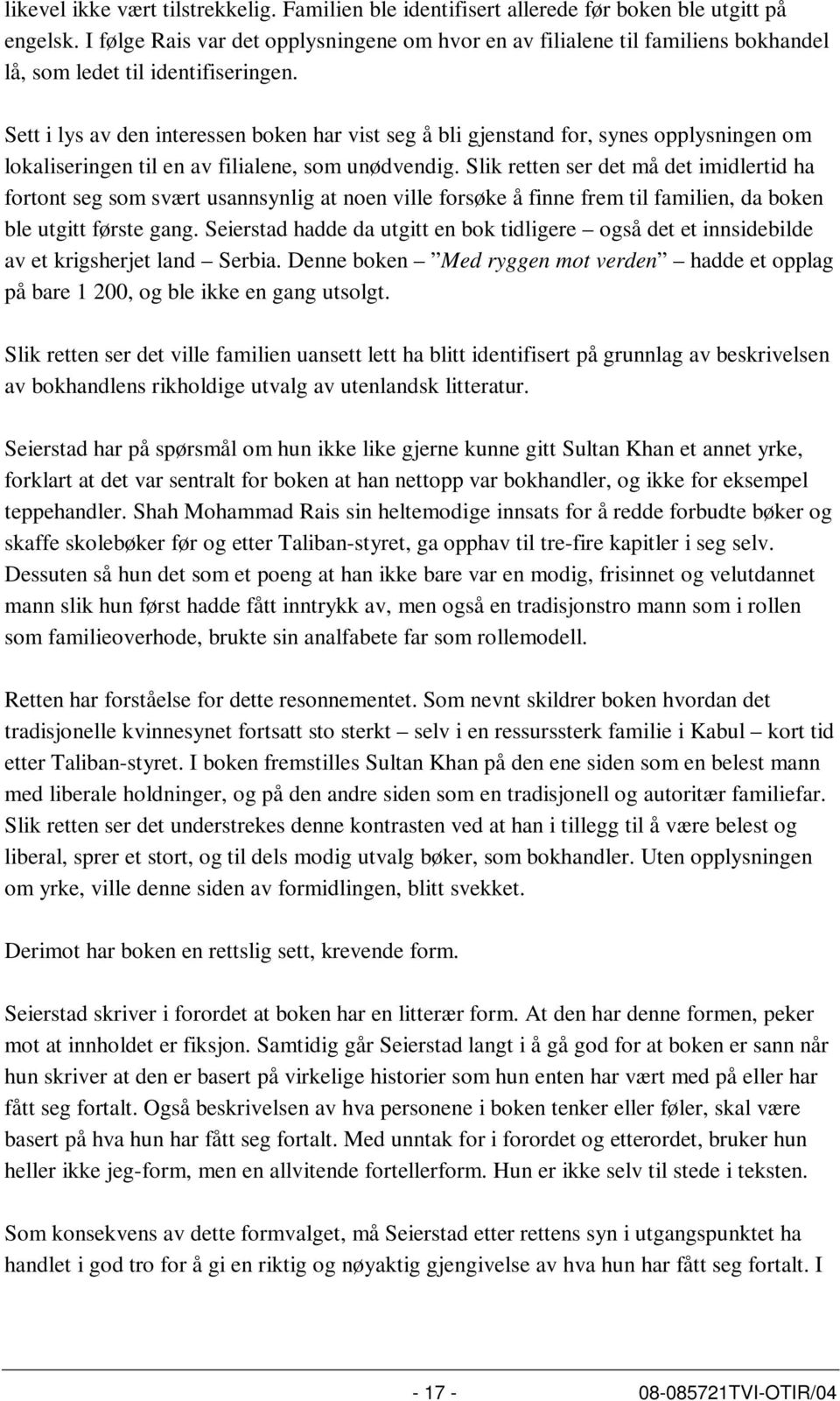 Sett i lys av den interessen boken har vist seg å bli gjenstand for, synes opplysningen om lokaliseringen til en av filialene, som unødvendig.